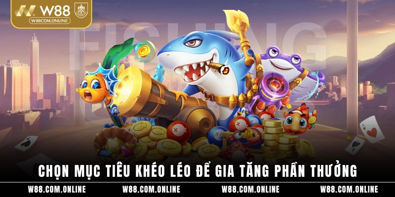 Chọn mục tiêu khéo léo để gia tăng phần thưởng