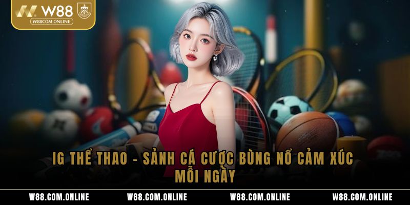 IG thể thao – Sảnh Cá Cược Bùng Nổ Cảm Xúc Mỗi Ngày
