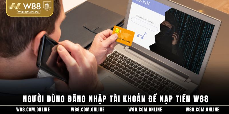 Người dùng đăng nhập tài khoản để nạp tiền W88