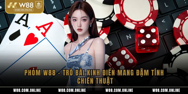 Phỏm W88 – Trò Bài Kinh Điển Mang Đậm Tính Chiến Thuật