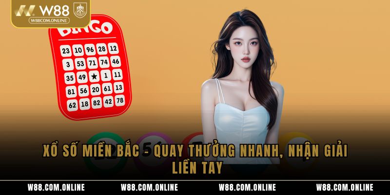 Xổ Số Miền Bắc – Quay Thưởng Nhanh, Nhận Giải Liền Tay